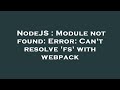 NodeJS : Module not found: Error: Can't resolve 'fs' with webpack