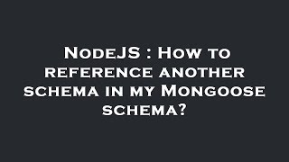 NodeJS : How to reference another schema in my Mongoose schema?