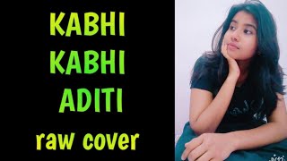 Kabhi Kabhi Aditi cover | Jaane Tu Ya Jaane Na | Female cover | Raw cover