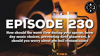 Water flow during your sparge, brew day music, cleaning glassware, \u0026 pre-boil contaminants - Ep 230