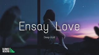 Deep-Laid - Ensay Love ( Slowed & Reverb )
