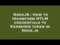 NodeJS : How to transform NTLM credentials to Kerberos token in Node.js