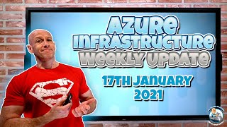 Azure Infrastructure Weekly Update - 17th January 2021