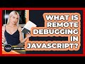 What Is Remote Debugging In JavaScript? - JavaScript Toolkit