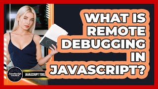 What Is Remote Debugging In JavaScript? - JavaScript Toolkit