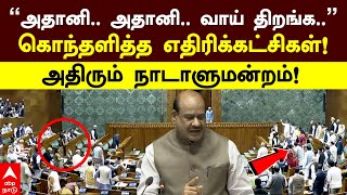 Parliament Session | ”அதானி.. அதானி..வாய் திறங்க..”கொந்தளித்த எதிரிக்கட்சிகள்! அதிரும் நாடாளுமன்றம்!