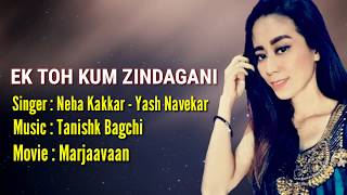 EK TOH KUM ZINDAGANI LYRICS - Singer : Neha Kakkar & Yash Navekar - Music : Tanishk bagchi