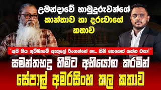 සමන්තභද්‍ර හිමිගේ සියළු වතගොත හෙළි කරමින් සේපාල අමරසිංහ උමන්දාවට අභියෝග කරයි | Sepal Amarasinghe