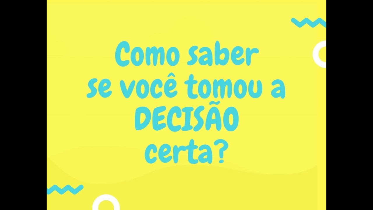 Como Saber Se Você Tomou A DECISÃO Certa? - YouTube