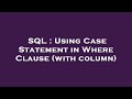 SQL : Using Case Statement in Where Clause (with column)