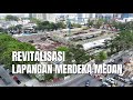 MELIHAT SEKILAS PROGRES REVITALISASI LAPANGAN MERDEKA MEDAN SEKARANG