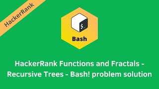 HackerRank Functions and Fractals - Recursive Trees - Bash! problem solution | Linux Shell solutions