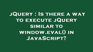jQuery : Is there a way to execute jQuery similar to window.eval() in JavaScript?