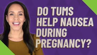 Do Tums help nausea during pregnancy?
