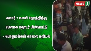 சுமார் 7 மணி நேரத்திற்கு மேலாக தொடர் மின்வெட்டு, பொதுமக்கள் கடும் அவதி! | NewsJ