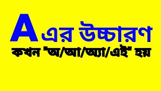 A এর উচ্চারণ || A এর উচ্চারণের নিয়ম || A এর উচ্চারণ কখন কেমন হয়