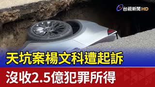 天坑案楊文科遭起訴 沒收2.5億犯罪所得