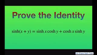 Prove the identity sinh(x+y) = sinh x cosh y + sinh x sinh y. Hyperbolic functions
