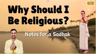 Why Should I Be Religious? | Notes for a Sadhak -5 | Sri Muralidhara Swamiji, Sri Ramanujamji