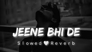 Jeene Bhi De [Slowed+Reverb] Yasser Desai | Lofi Songs | Dil Sambhal Jaa Zara | Lofi Soft Music