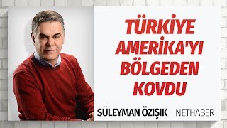 TÜRKİYE AMERİKA'YI BÖLGEDEN KOVDU (Süleyman Özışık - Gazeteoku - Sesli Makale)