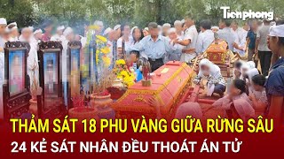 Kinh hoàng vụ thảm sát 18 phu vàng giữa rừng sâu: 24 kẻ sát nhân đều thoát án tử | Hồ Sơ Vụ Án