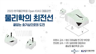 2023 한국물리학회 Open KIAS 대중강연 - 물리학의 최전선 "끝없는 호기심으로의 도전"