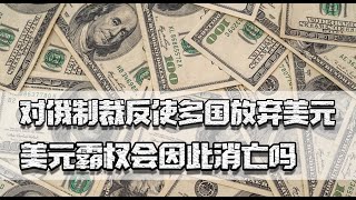 对俄制裁反使多国放弃美元，搬石头砸自己的脚，美元霸权会消亡吗