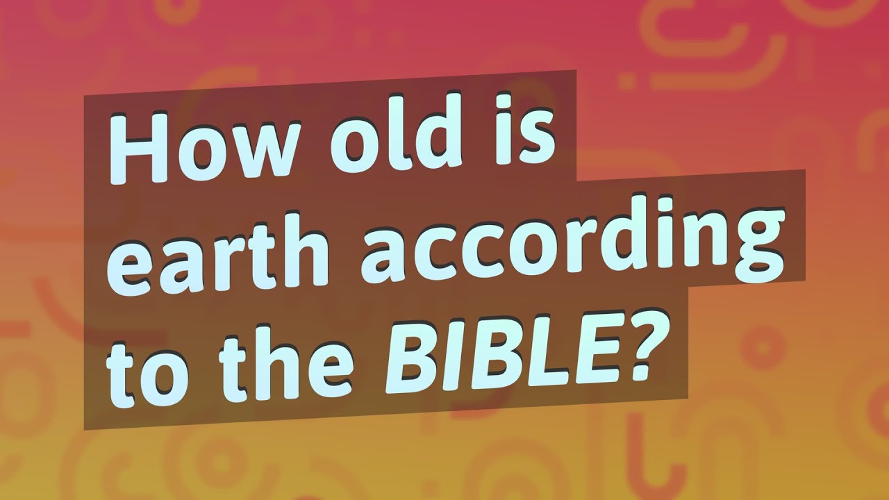 How Old Is Earth According To The Bible? - YouTube