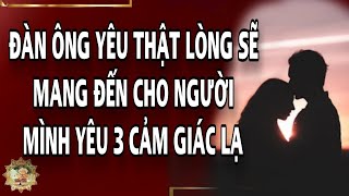 Đàn ông yêu thật lòng sẽ mang đến cho người mình yêu 3 cảm giác lạ - When men love