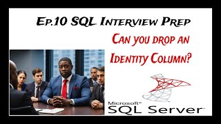 EP.10 SQL interview Prep: Can you drop a Identity Column?