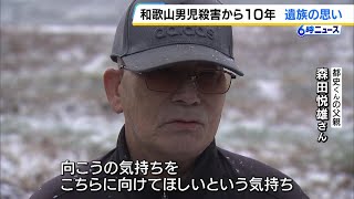 和歌山小５男児殺害事件から１０年　父親の受刑者への思い「気持ちをこちらに向けてほしい」直接の連絡や賠償支払いは一向になし　（2025年2月5日）