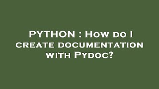 PYTHON : How do I create documentation with Pydoc?