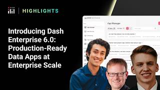 Highlights from "Introducing Dash Enterprise 6.0: Production-Ready Data Apps at Enterprise Scale"
