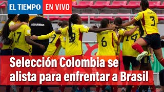 Selección Colombia femenina: jugadoras hablan en vivo del Mundial sub-20 | El Tiempo