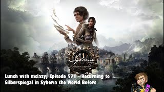 Lunch with mclazyj Episode 571 - Returning to Silberspiegal in Syberia the World Before