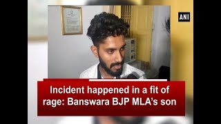 Incident happened in a fit of rage: Banswara BJP MLA’s son - Rajasthan News