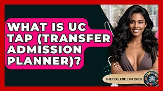 What Is UC TAP (Transfer Admission Planner)? - The College Explorer