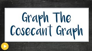 4f  Example 1 Part1 (How to graph the Cosecant Function)