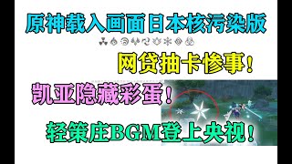 【原神】载入画面日本核污染版！轻策庄BGM登上央视！凯亚隐藏彩蛋！网贷抽卡惨事！