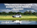 THIRD BRIDGE BOTSWANA | MOREMI GAME RESERVE FLOODED |  SELF DRIVE SAFARI