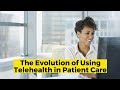 The Evolution of Using Telehealth in Patient Care