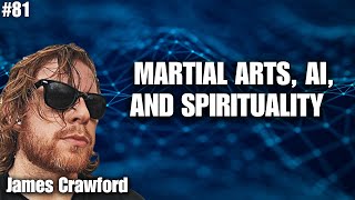 James Crawford: The Art of Martial Arts, Spirituality, AI, and Ancient Mysteries | Ep 81