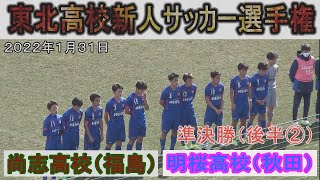 【準決勝・後半②】尚志高校（福島）vs 明桜高校（秋田）東北高校新人サッカー選手権 2022年1月31日