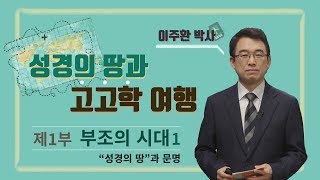 [성경의 땅과 고고학 여행] 제1부 부조의 시대, 1강 “성경의 땅과 문명”