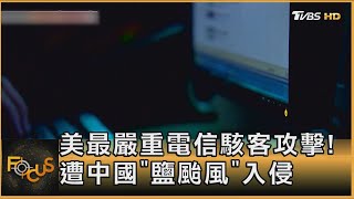 美最嚴重電信駭客攻擊! 遭中國「鹽颱風」入侵｜秦綾謙｜FOCUS全球新聞 20241126 @TVBSNEWS01