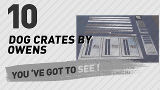 Dog Crates By Owens // Top 10 Most Popular