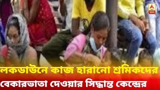 লকডাউনে কাজ হারানো শ্রমিকদের তিন মাসের বেতনের ৫০ শতাংশ বেকারভাতা হিসাবে দেওয়ার সিদ্ধান্ত কেন্দ্রের