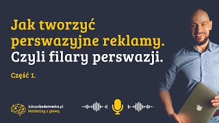 #37# Jak tworzyć perswazyjne reklamy. Czyli 5 filarów perswazji. Część 1.