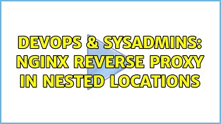 DevOps & SysAdmins: Nginx reverse proxy in nested locations (2 Solutions!!)